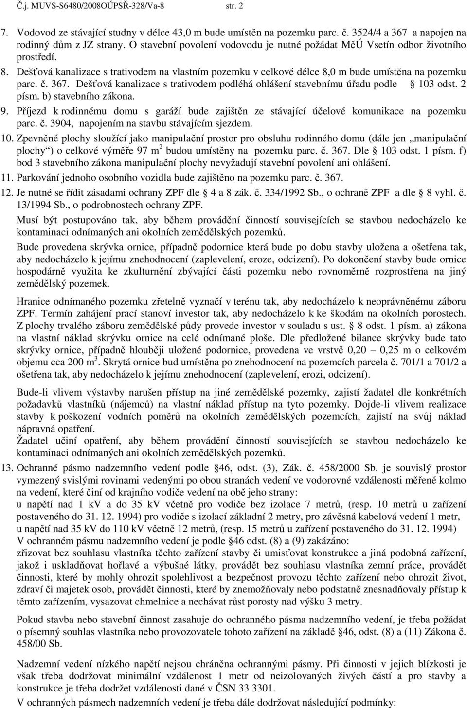 Dešťová kanalizace s trativodem podléhá ohlášení stavebnímu úřadu podle 103 odst. 2 písm. b) stavebního zákona. 9.