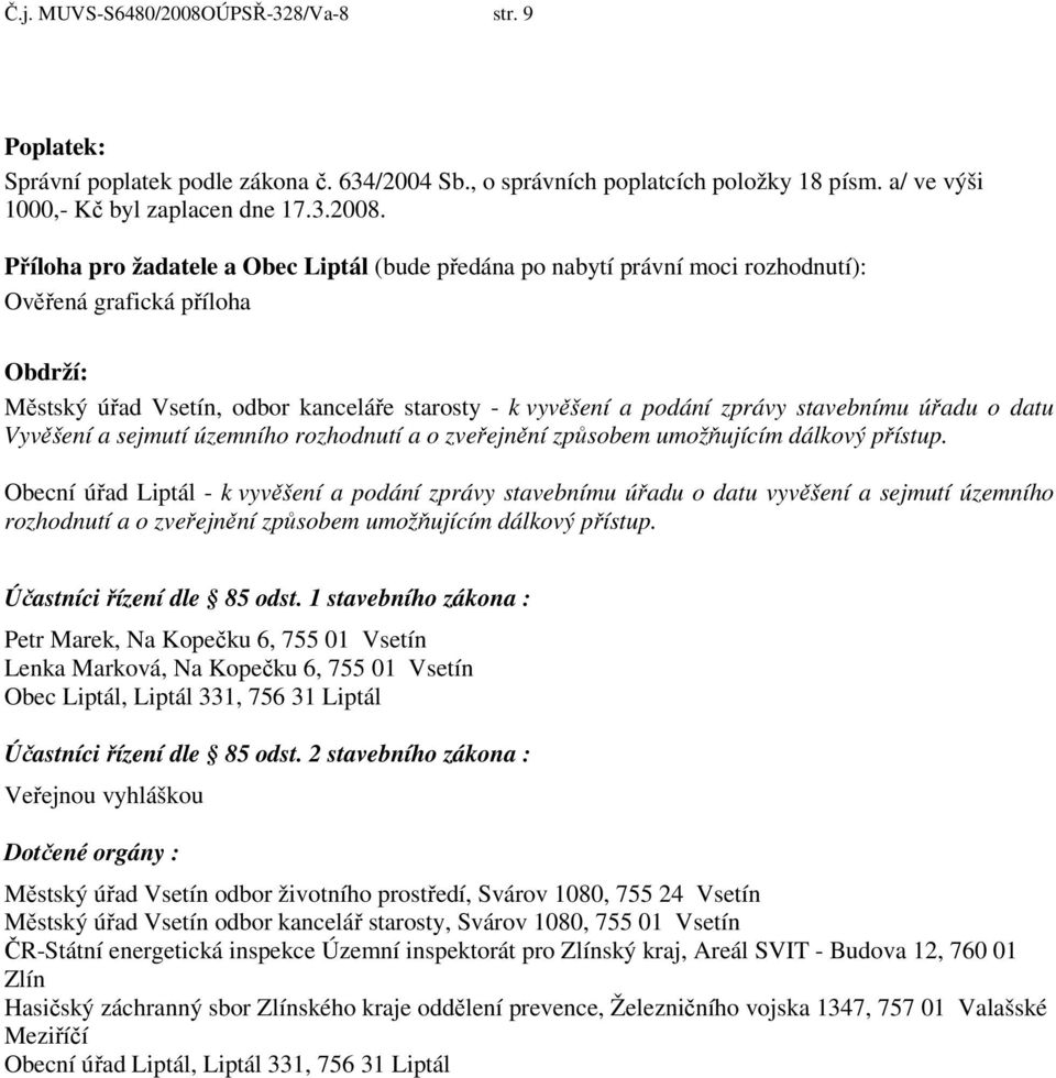 Příloha pro žadatele a Obec Liptál (bude předána po nabytí právní moci rozhodnutí): Ověřená grafická příloha Obdrží: Městský úřad Vsetín, odbor kanceláře starosty - k vyvěšení a podání zprávy