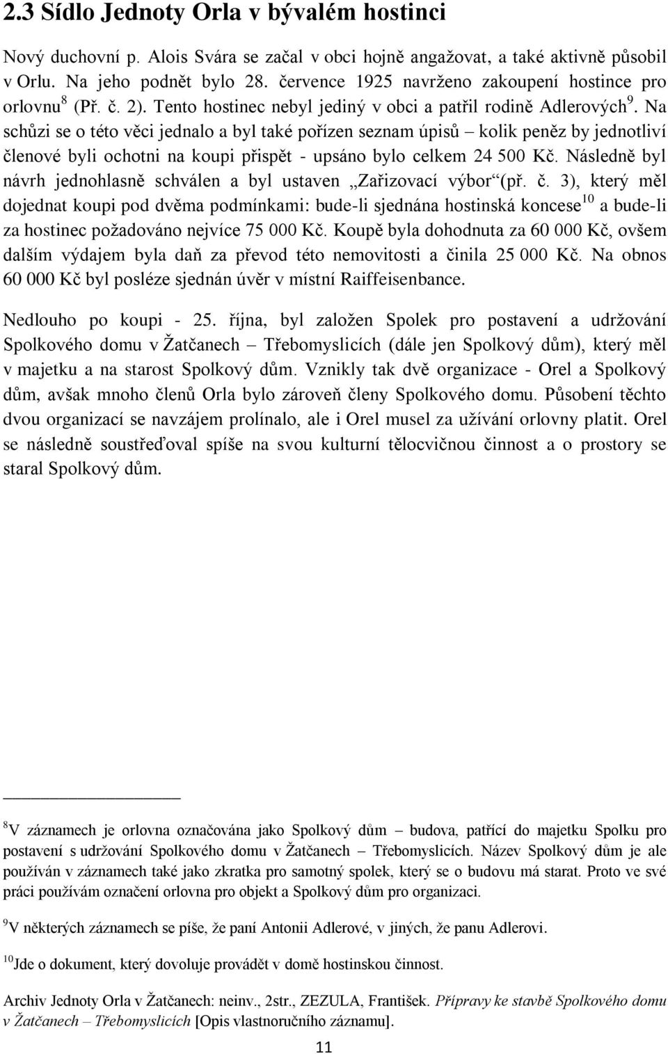 Na schůzi se o této věci jednalo a byl také pořízen seznam úpisů kolik peněz by jednotliví členové byli ochotni na koupi přispět - upsáno bylo celkem 24 500 Kč.