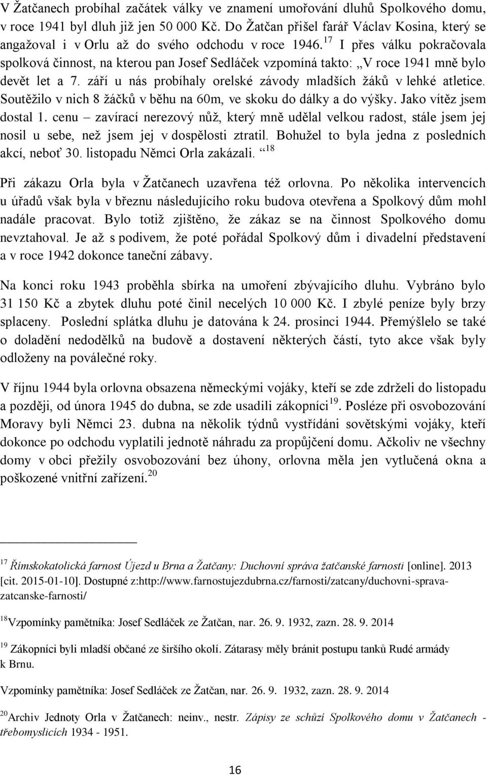 17 I přes válku pokračovala spolková činnost, na kterou pan Josef Sedláček vzpomíná takto: V roce 1941 mně bylo devět let a 7. září u nás probíhaly orelské závody mladších žáků v lehké atletice.