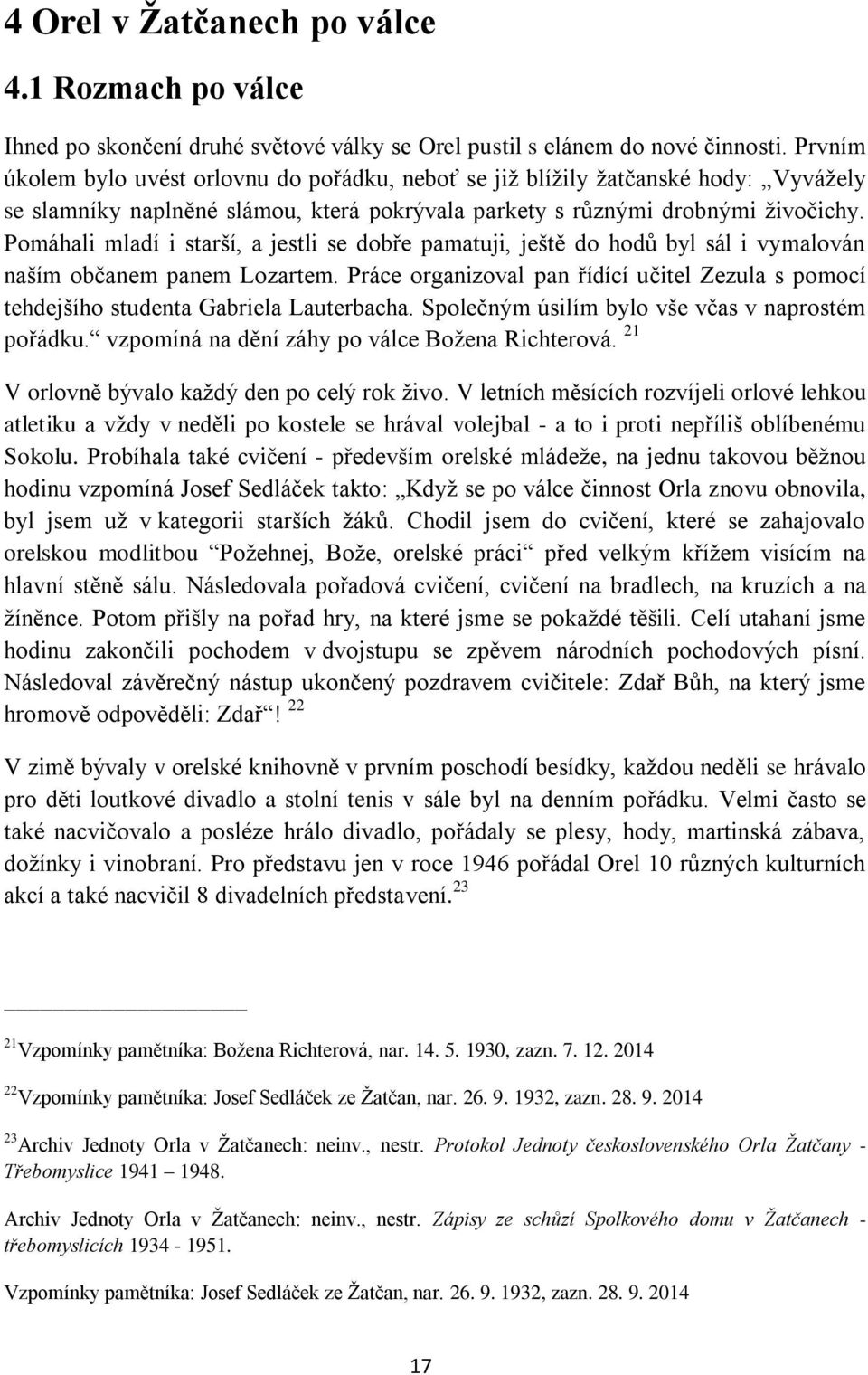 Pomáhali mladí i starší, a jestli se dobře pamatuji, ještě do hodů byl sál i vymalován naším občanem panem Lozartem.