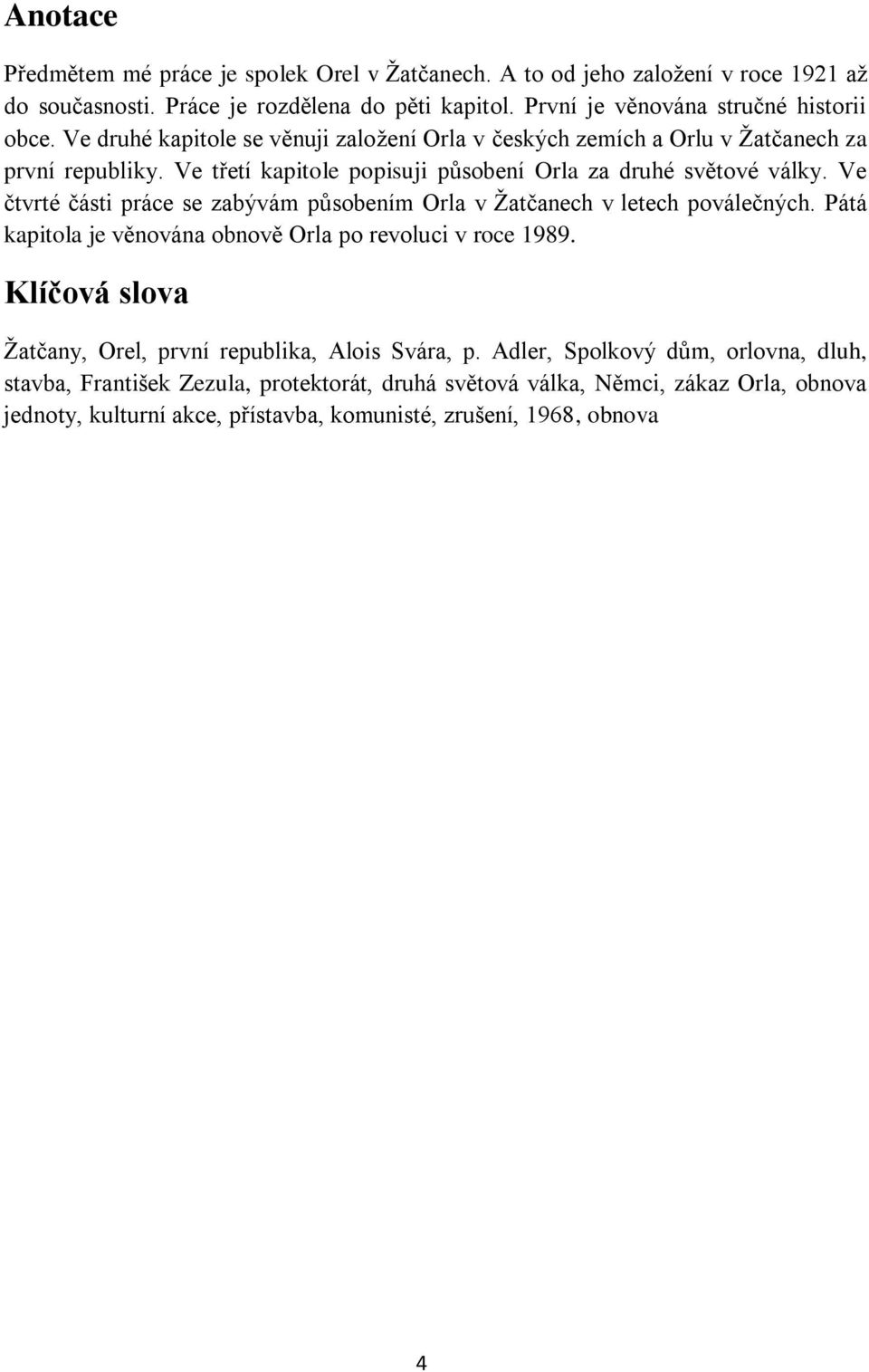 Ve čtvrté části práce se zabývám působením Orla v Žatčanech v letech poválečných. Pátá kapitola je věnována obnově Orla po revoluci v roce 1989.