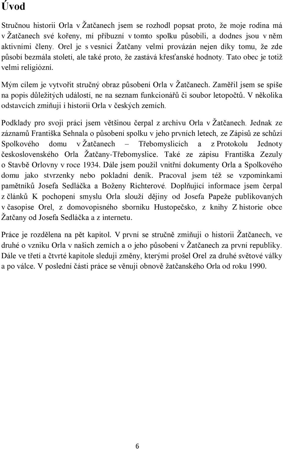 Mým cílem je vytvořit stručný obraz působení Orla v Žatčanech. Zaměřil jsem se spíše na popis důležitých událostí, ne na seznam funkcionářů či soubor letopočtů.