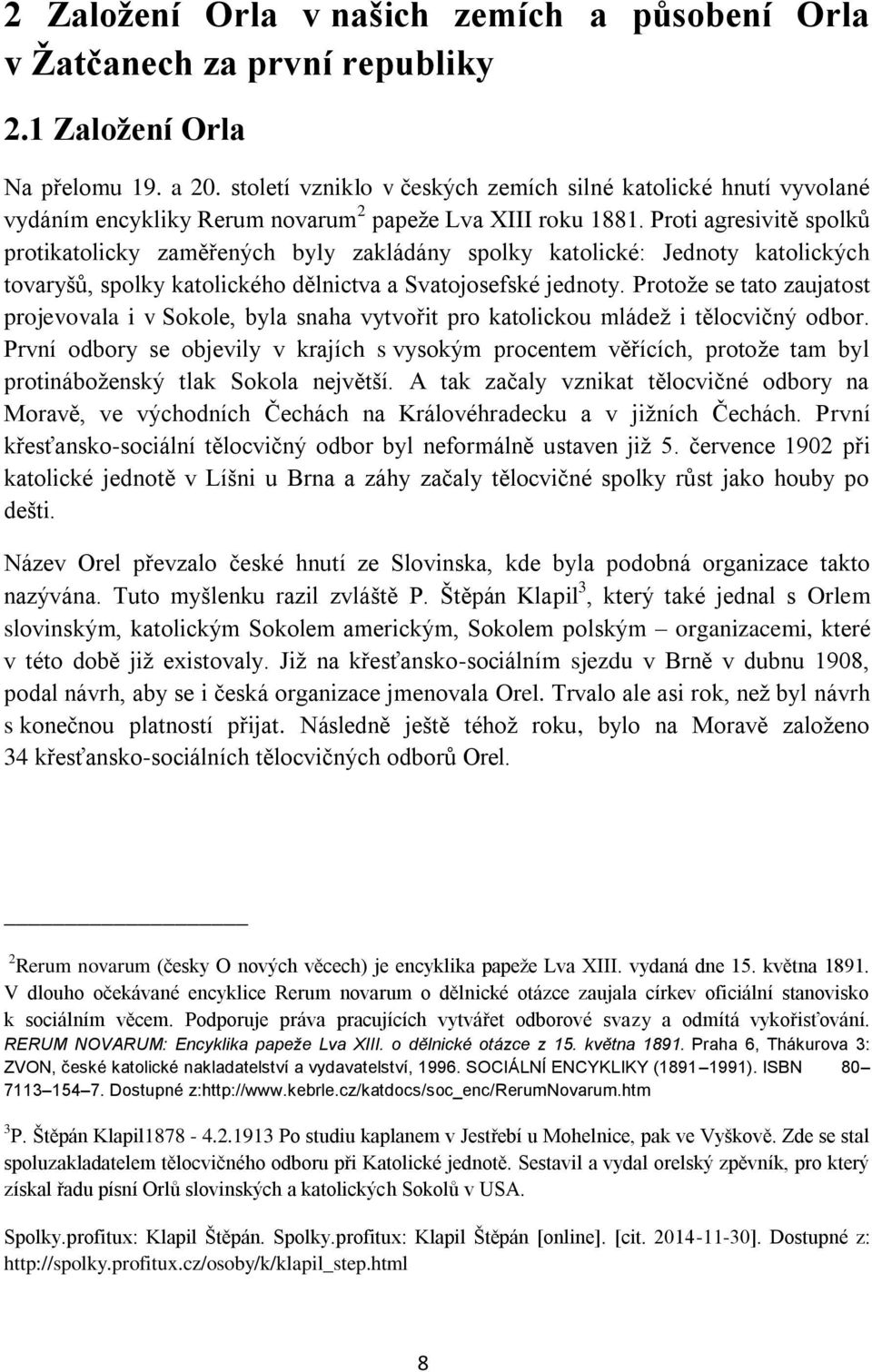 Proti agresivitě spolků protikatolicky zaměřených byly zakládány spolky katolické: Jednoty katolických tovaryšů, spolky katolického dělnictva a Svatojosefské jednoty.