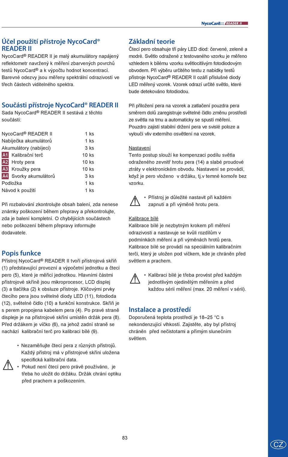 Součásti přístroje NycoCard READER II Sada NycoCard READER II sestává z těchto součástí: NycoCard READER II Nabíječka akumulátorů Akumulátory (nabíjecí) A1 Kalibrační terč A2 Hroty pera A3 Kroužky