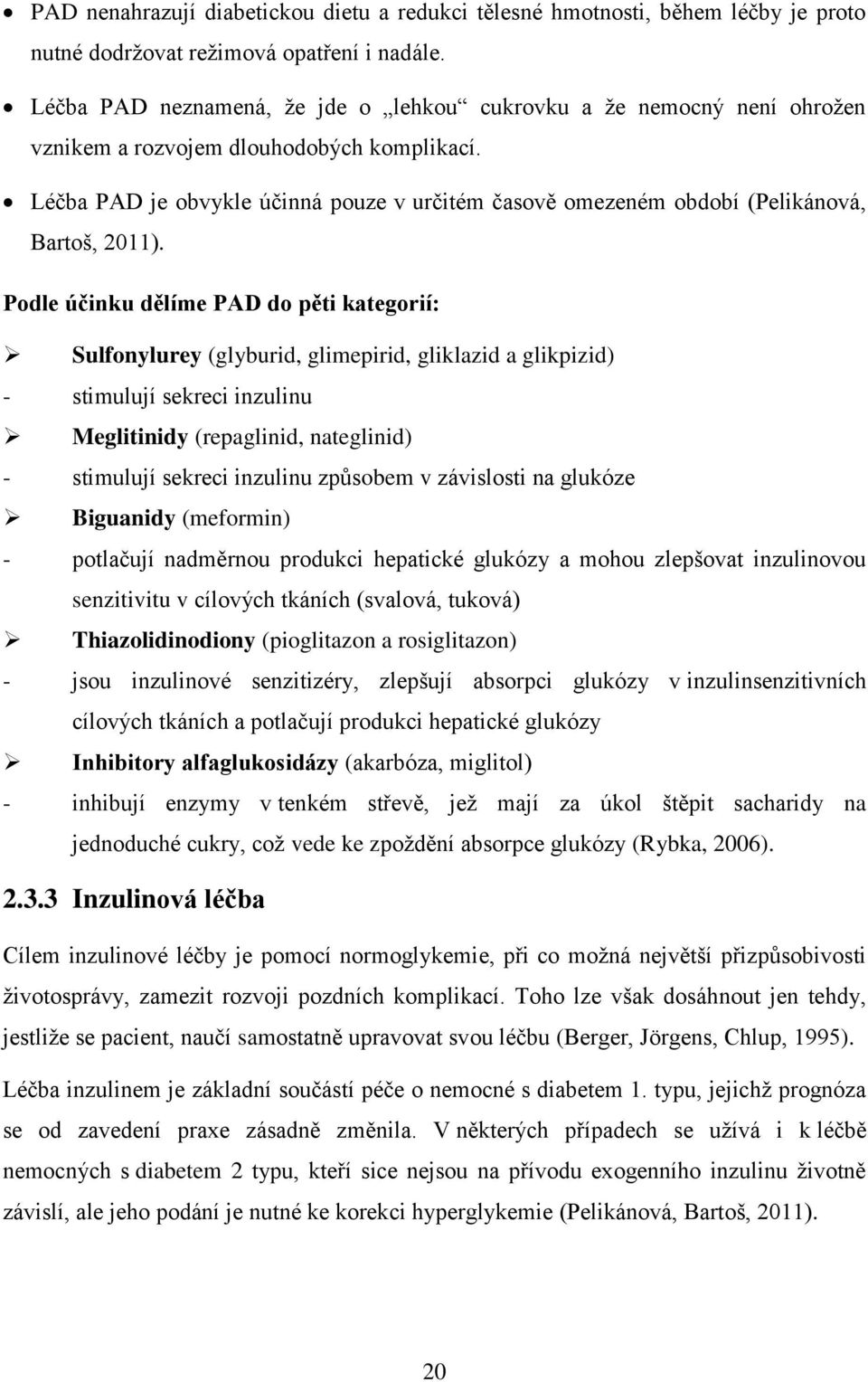 Léčba PAD je obvykle účinná pouze v určitém časově omezeném období (Pelikánová, Bartoš, 2011).