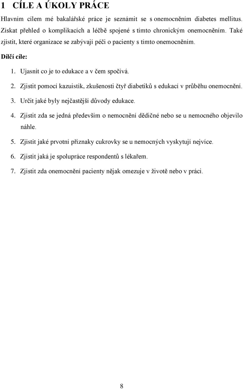 Zjistit pomocí kazuistik, zkušenosti čtyř diabetiků s edukací v průběhu onemocnění. 3. Určit jaké byly nejčastější důvody edukace. 4.