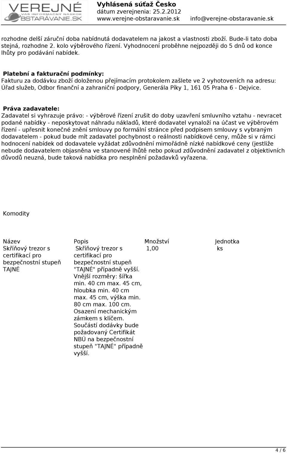 Platební a fakturační podmínky: Fakturu za dodávku zboží doloženou přejímacím protokolem zašlete ve 2 vyhotoveních na adresu: Úřad služeb, Odbor finanční a zahraniční podpory, Generála Píky 1, 161 05