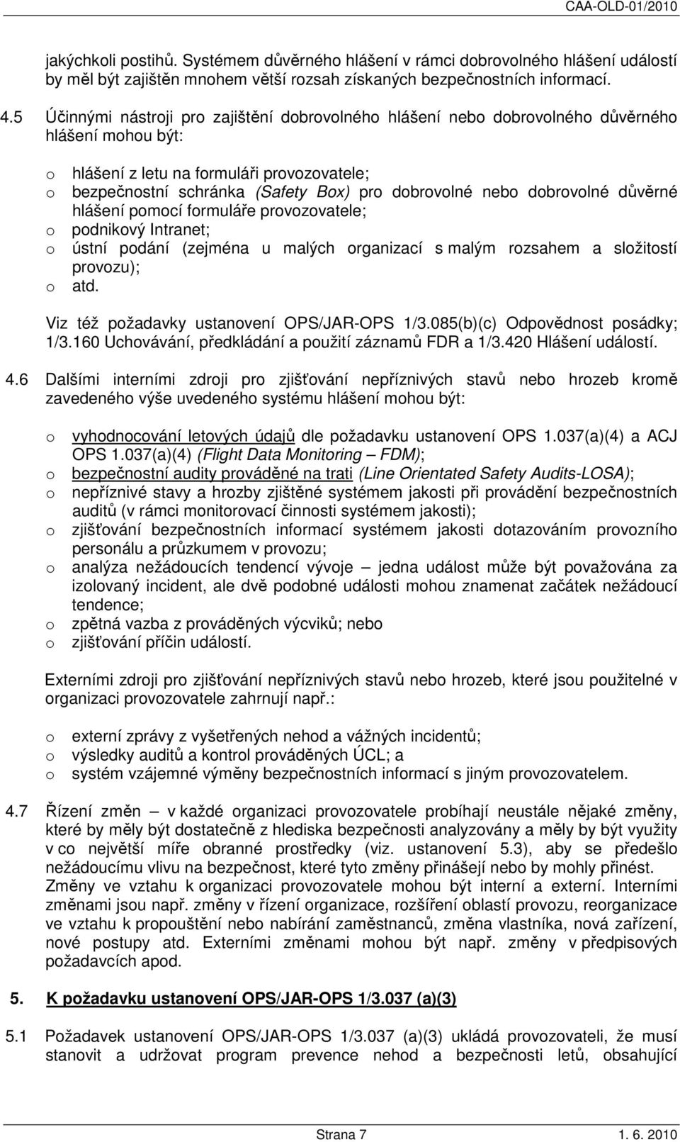 pmcí frmuláře prvzvatele; pdnikvý Intranet; ústní pdání (zejména u malých rganizací s malým rzsahem a slžitstí prvzu); atd. Viz též pžadavky ustanvení OPS/JAR-OPS 1/3.085(b)(c) Odpvědnst psádky; 1/3.