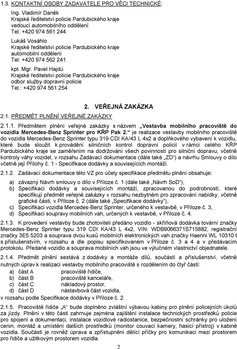 Tel: +420 974 562 241 kpt. Mgr. Pavel Hajdú Krajské ředitelství policie Pardubického kraje odbor služby dopravní policie Tel.: +420 974 561 254 2.1. PŘEDMĚT PLNĚNÍ VEŘEJNÉ ZAKÁZKY 2.