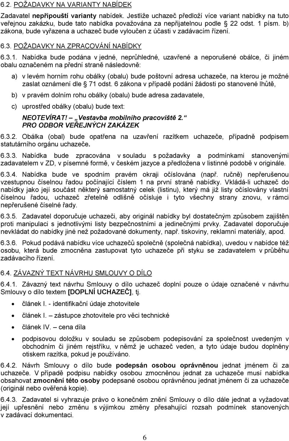 b) zákona, bude vyřazena a uchazeč bude vyloučen z účasti v zadávacím řízení. 6.3. POŽADAVKY NA ZPRACOVÁNÍ NABÍDKY 6.3.1.