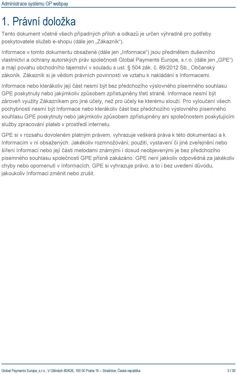 504 zák. č. 89/2012 Sb., Občanský zákoník. Zákazník si je vědom právních povinností ve vztahu k nakládání s Informacemi.