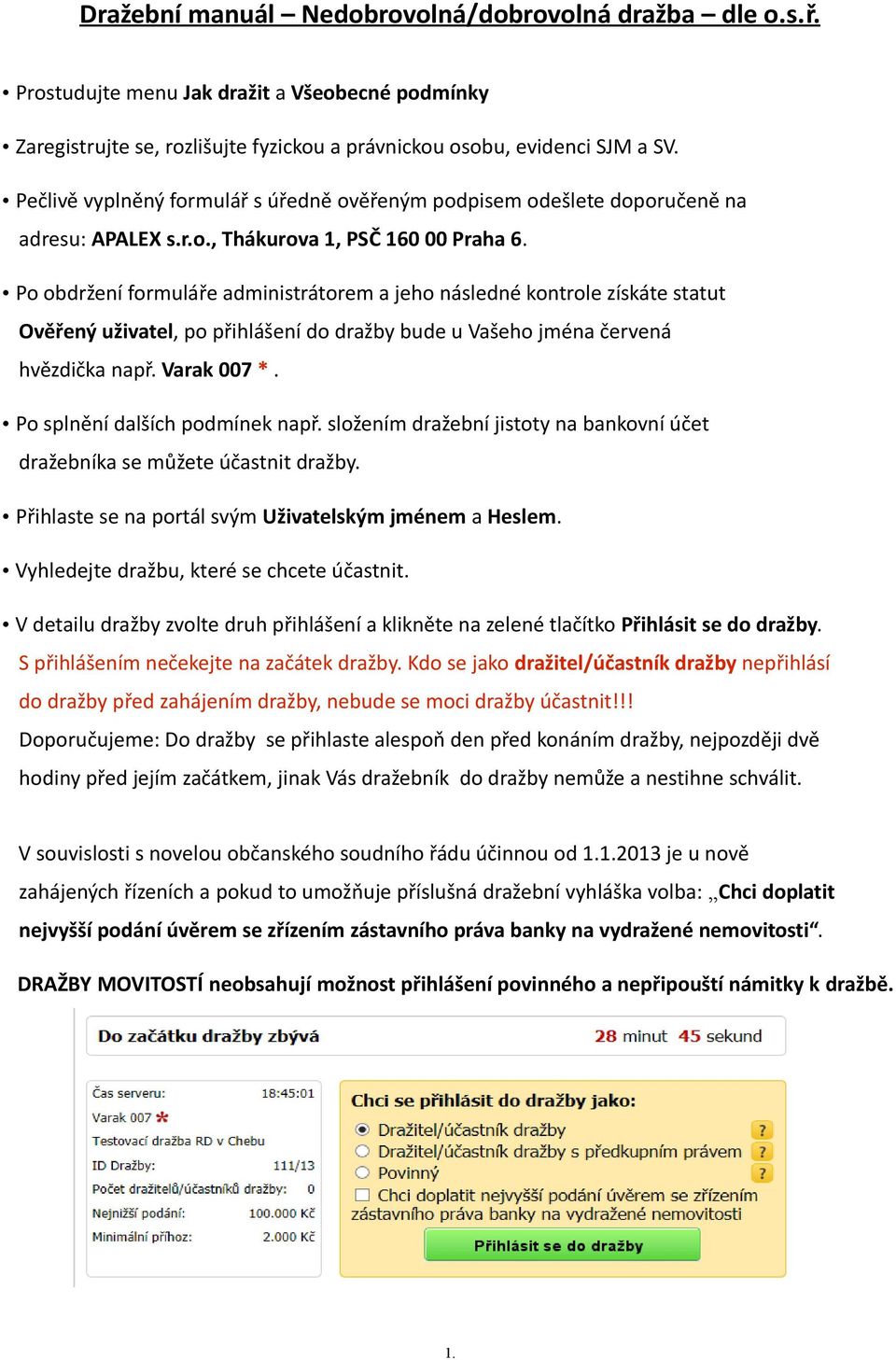 Po obdržení formuláře administrátorem a jeho následné kontrole získáte statut Ověřený uživatel, po přihlášení do dražby bude u Vašeho jména červená hvězdička např. Varak 007 *.