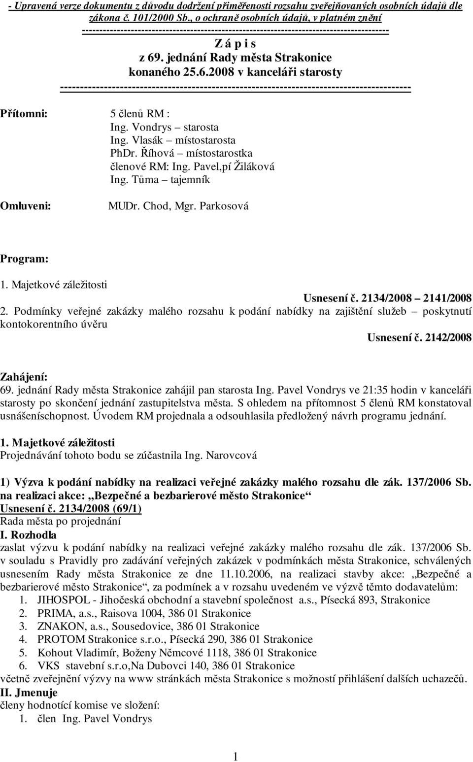 . jednání Rady města Strakonice konaného 25.6.2008 v kanceláři starosty ---------------------------------------------------------------------------------------- Přítomni: 5 členů RM : Ing.