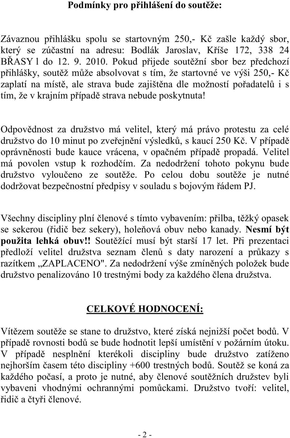 krajním případě strava nebude poskytnuta! Odpovědnost za družstvo má velitel, který má právo protestu za celé družstvo do 10 minut po zveřejnění výsledků, s kaucí 250 Kč.