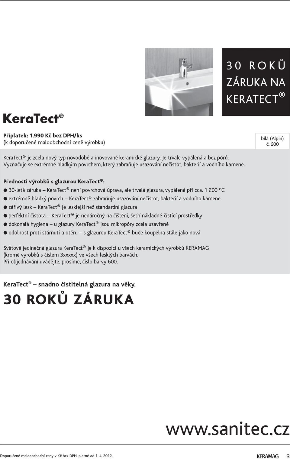 Přednosti výrobků s glazurou KeraTect : 30-letá záruka KeraTect není povrchová úprava, ale trvalá glazura, vypálená při cca.