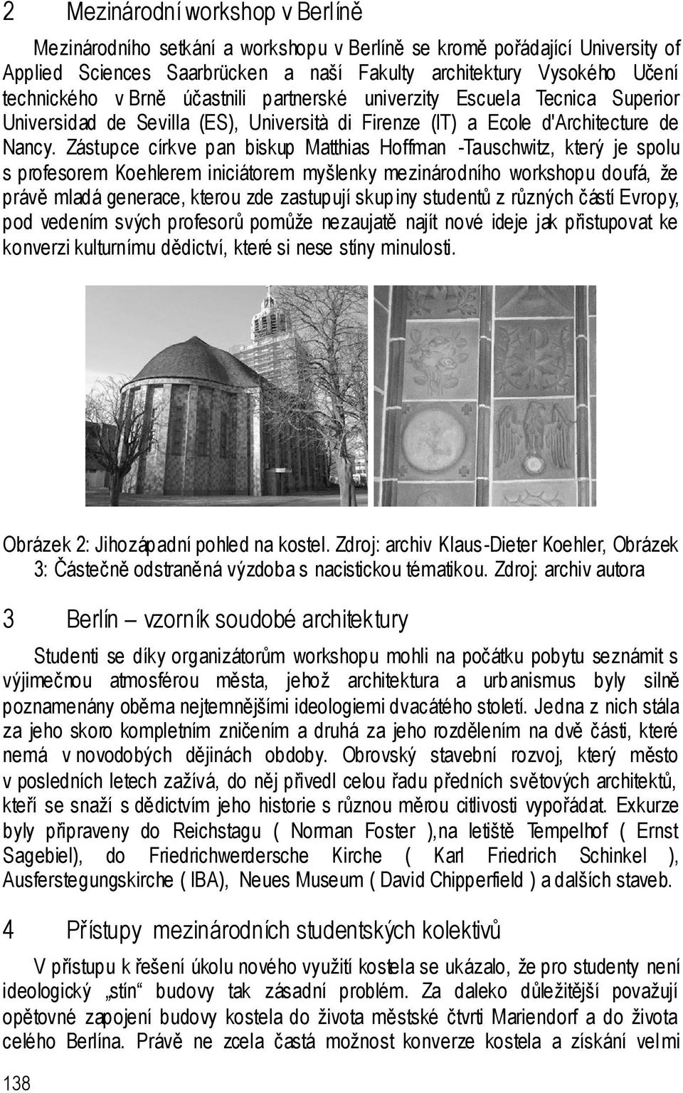 Zástupce církve pan biskup Matthias Hoffman -Tauschwitz, který je spolu s profesorem Koehlerem iniciátorem myšlenky mezinárodního workshopu doufá, že právě mladá generace, kterou zde zastupují skup