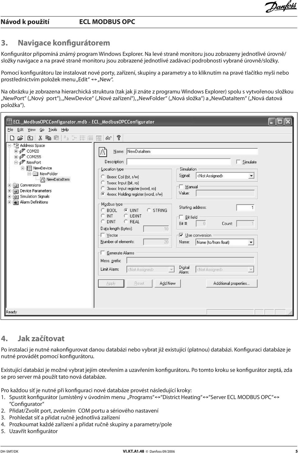 Pomocí konfigurátoru lze instalovat nové porty, zařízení, skupiny a parametry a to kliknutím na pravé tlačítko myši nebo prostřednictvím položek menu Edit New.