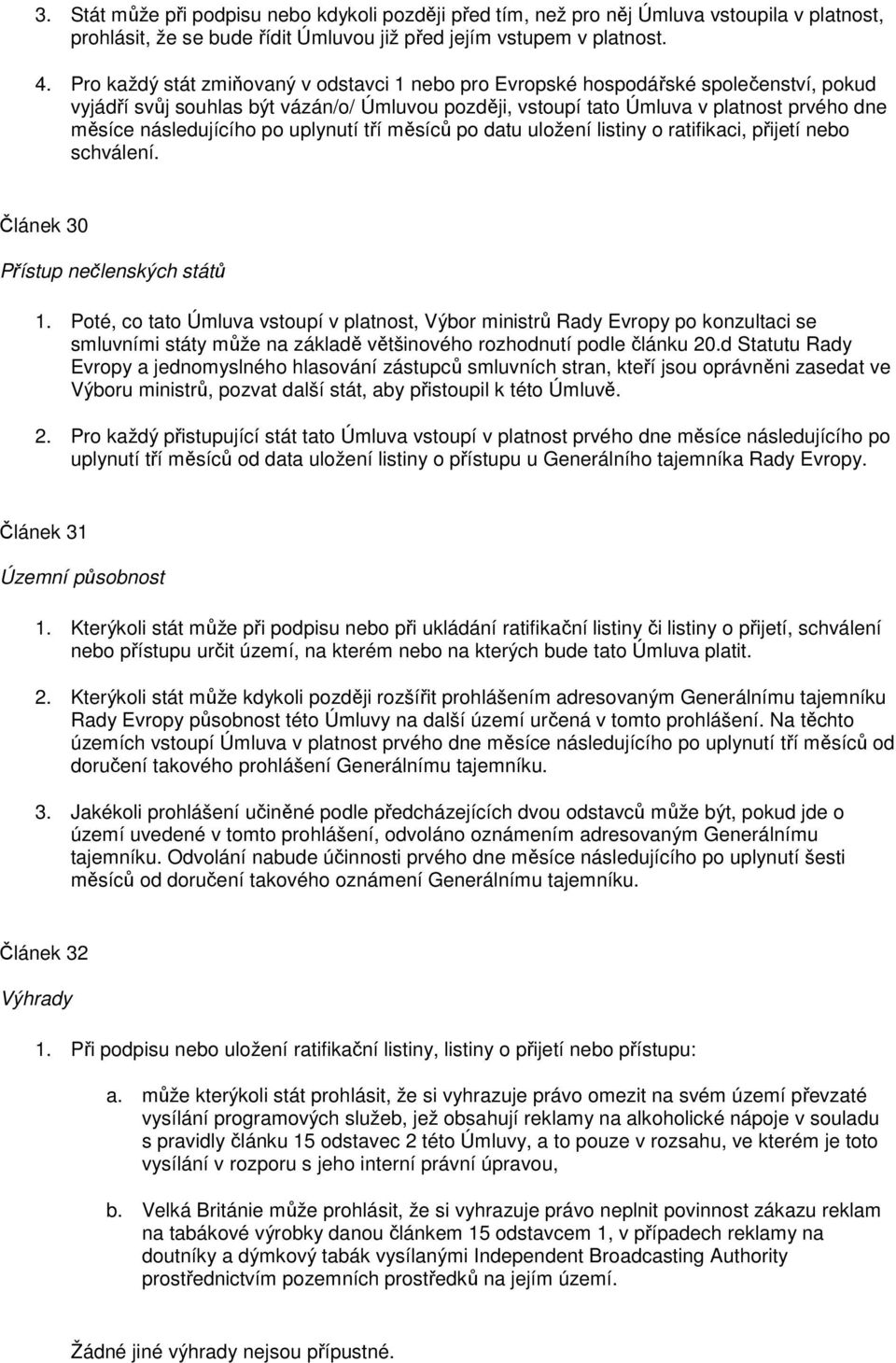 následujícího po uplynutí tří měsíců po datu uložení listiny o ratifikaci, přijetí nebo schválení. Článek 30 Přístup nečlenských států 1.