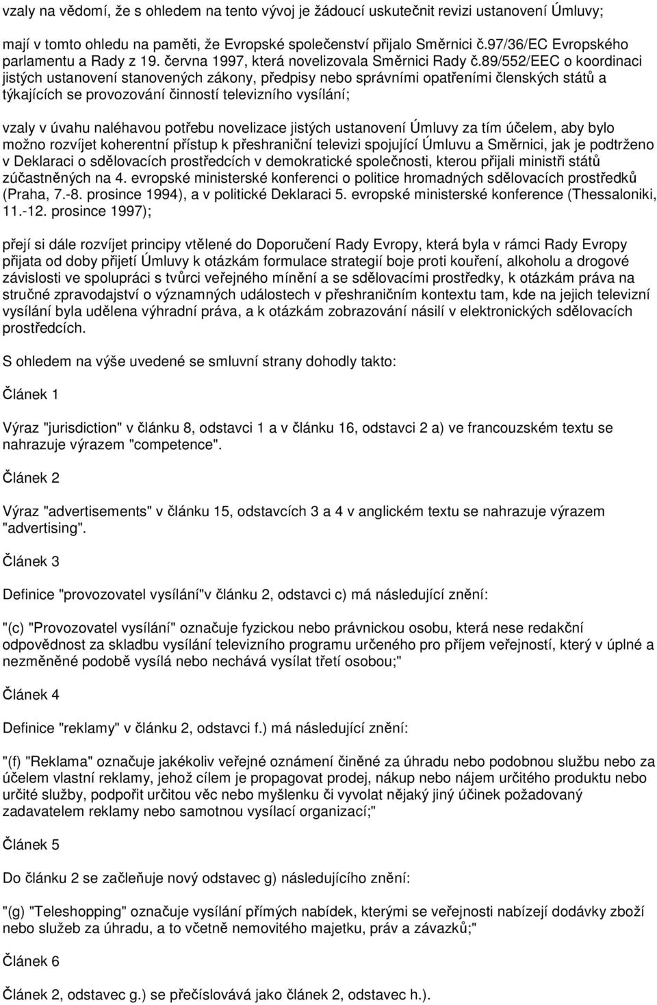 89/552/eec o koordinaci jistých ustanovení stanovených zákony, předpisy nebo správními opatřeními členských států a týkajících se provozování činností televizního vysílání; vzaly v úvahu naléhavou