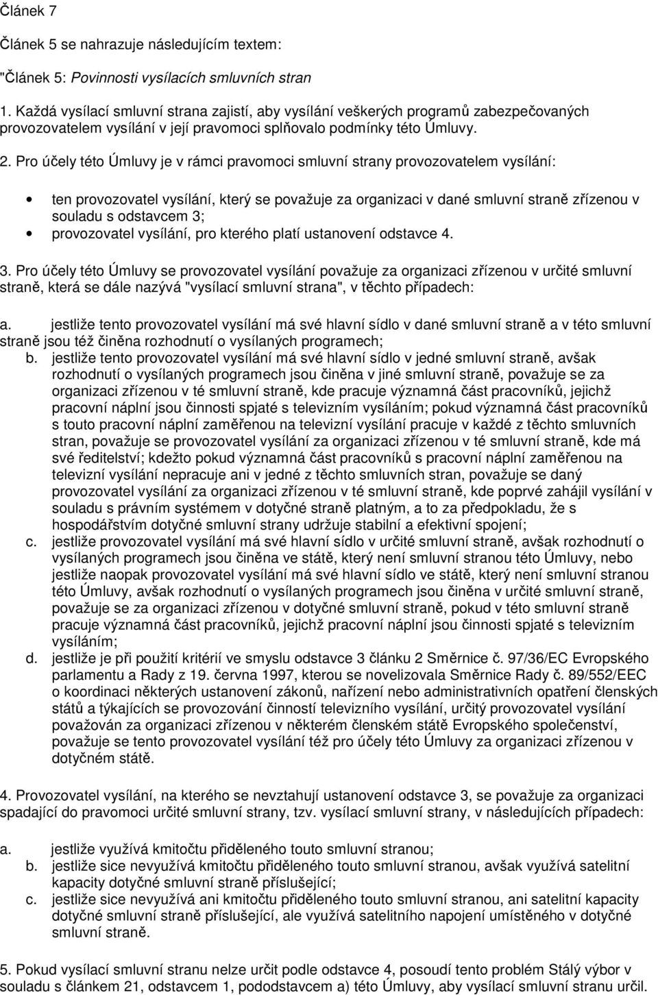 Pro účely této Úmluvy je v rámci pravomoci smluvní strany provozovatelem vysílání: ten provozovatel vysílání, který se považuje za organizaci v dané smluvní straně zřízenou v souladu s odstavcem 3;