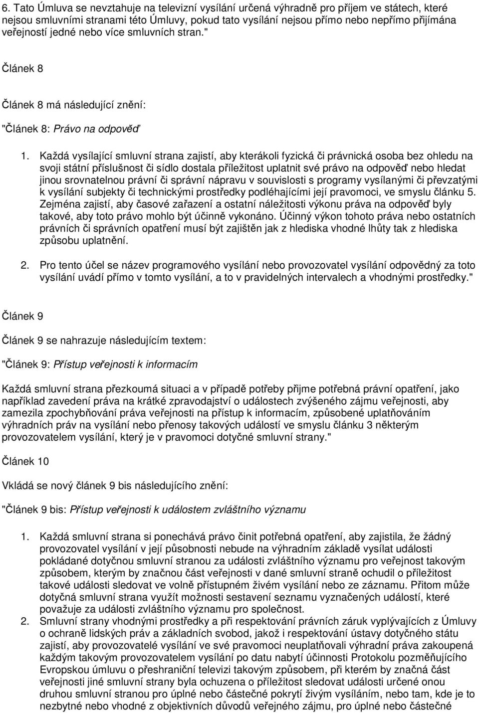 Každá vysílající smluvní strana zajistí, aby kterákoli fyzická či právnická osoba bez ohledu na svoji státní příslušnost či sídlo dostala příležitost uplatnit své právo na odpověď nebo hledat jinou