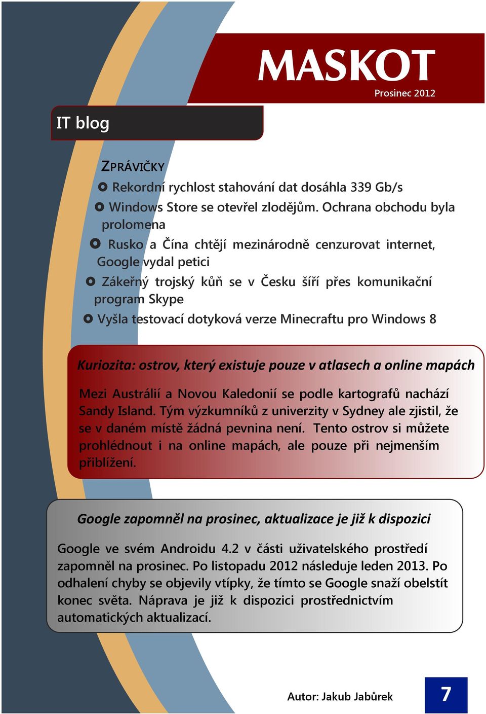 Minecraftu pro Windows 8 Kuriozita: ostrov, který existuje pouze v atlasech a online mapách Mezi Austrálií a Novou Kaledonií se podle kartografù nachází Sandy Island.