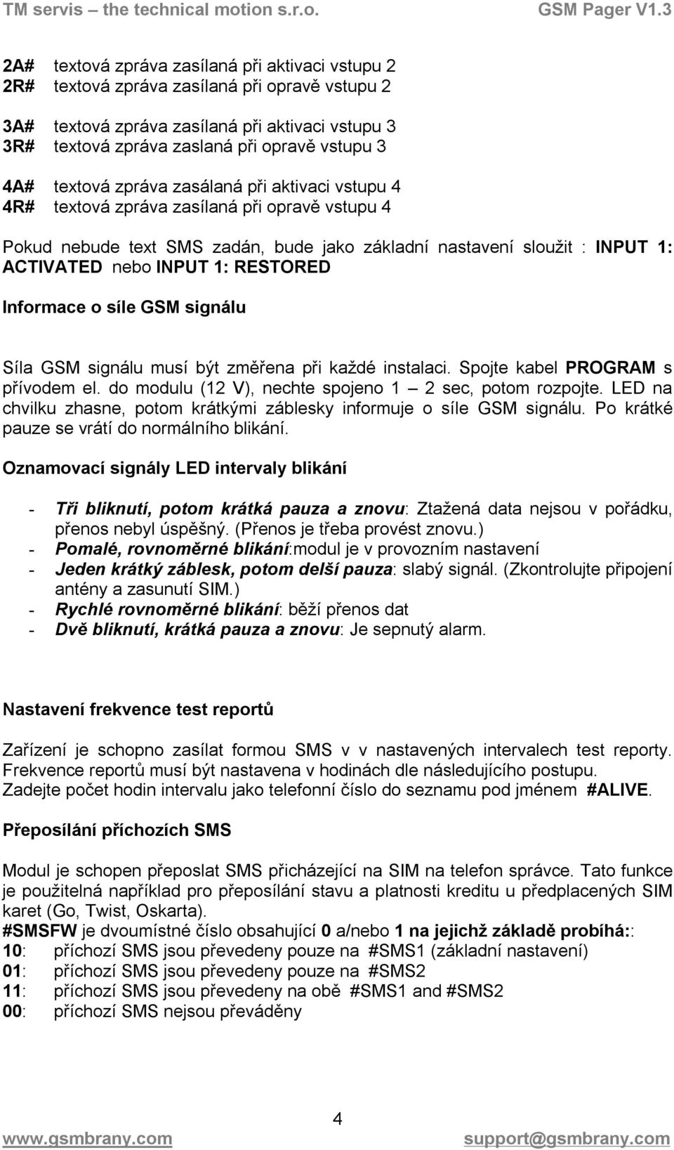 RESTORED Informace o síle GSM signálu Síla GSM signálu musí být změřena při každé instalaci. Spojte kabel PROGRAM s přívodem el. do modulu (12 V), nechte spojeno 1 2 sec, potom rozpojte.