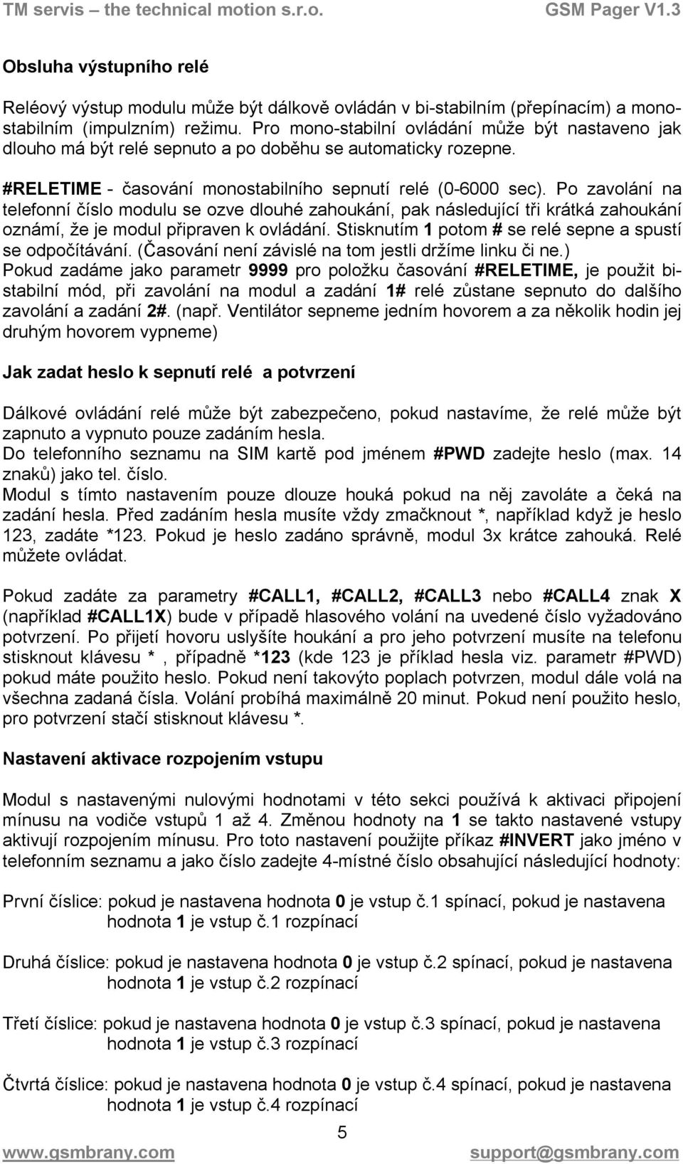 Po zavolání na telefonní číslo modulu se ozve dlouhé zahoukání, pak následující tři krátká zahoukání oznámí, že je modul připraven k ovládání.