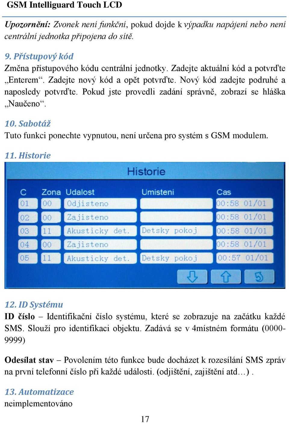 Sabotáž Tuto funkci ponechte vypnutou, není určena pro systém s GSM modulem. 11. Historie 12. ID Systému ID číslo Identifikační číslo systému, které se zobrazuje na začátku každé SMS.