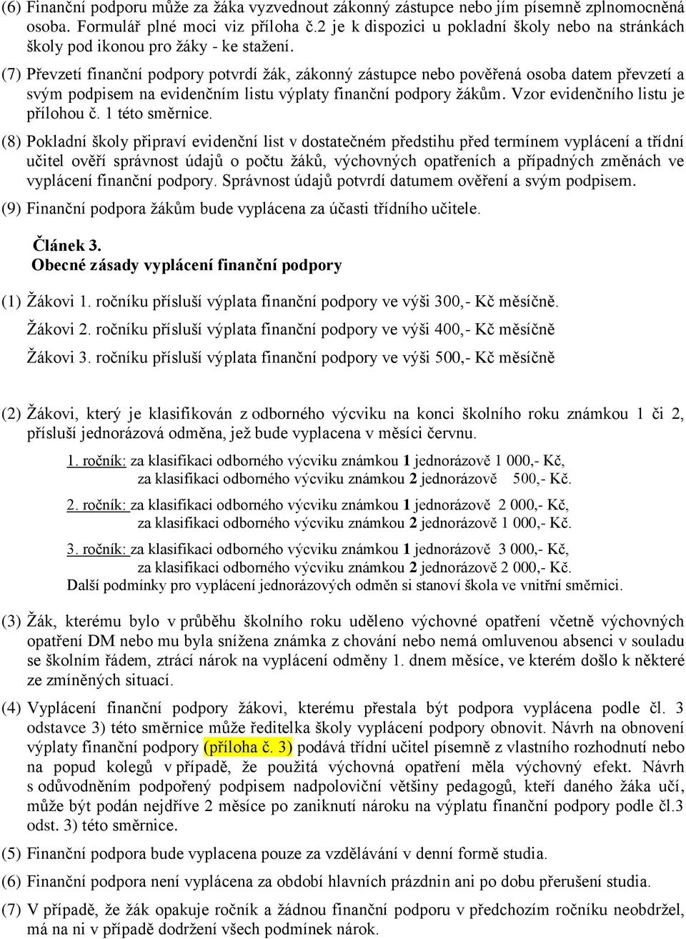 (7) Převzetí finanční podpory potvrdí žák, zákonný zástupce nebo pověřená osoba datem převzetí a svým podpisem na evidenčním listu výplaty finanční podpory žákům. Vzor evidenčního listu je přílohou č.