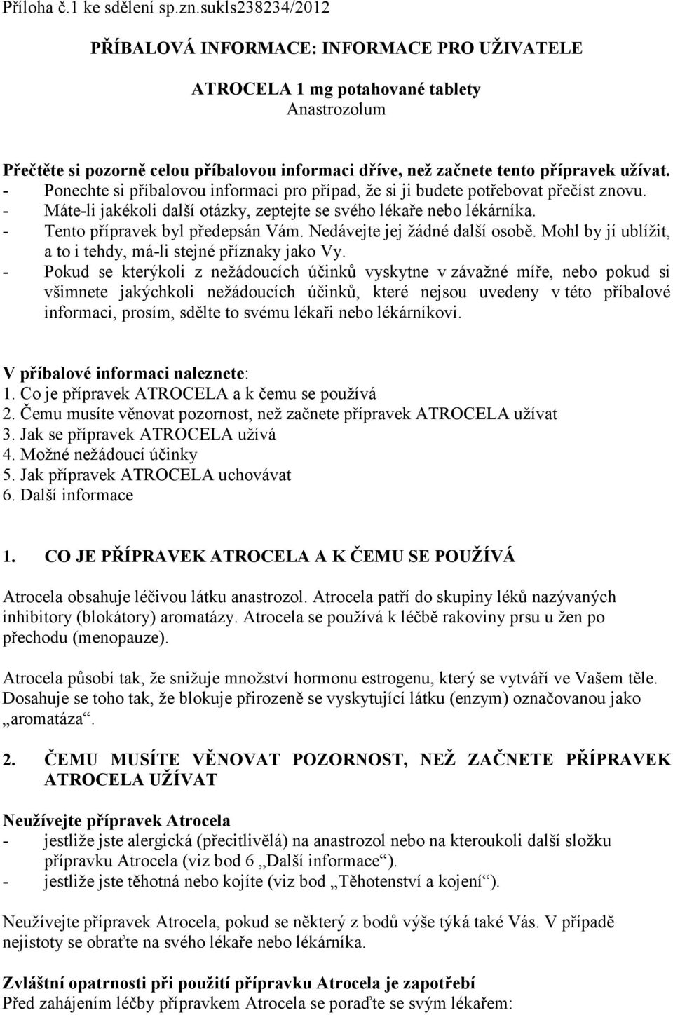 - Ponechte si příbalovou informaci pro případ, že si ji budete potřebovat přečíst znovu. - Máte-li jakékoli další otázky, zeptejte se svého lékaře nebo lékárníka. - Tento přípravek byl předepsán Vám.