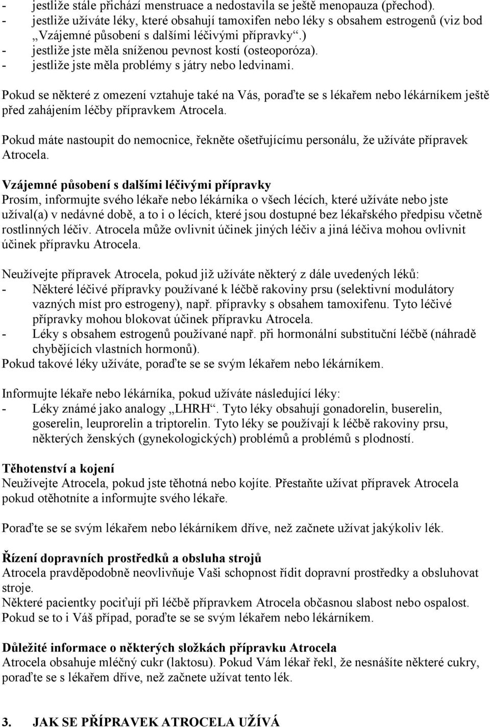 - jestliže jste měla problémy s játry nebo ledvinami. Pokud se některé z omezení vztahuje také na Vás, poraďte se s lékařem nebo lékárníkem ještě před zahájením léčby přípravkem Atrocela.