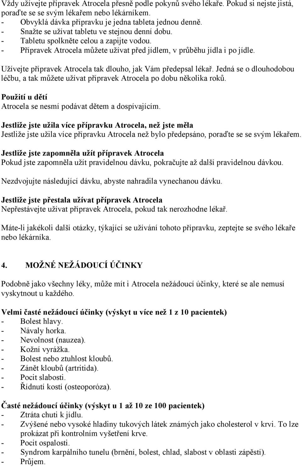 Užívejte přípravek Atrocela tak dlouho, jak Vám předepsal lékař. Jedná se o dlouhodobou léčbu, a tak můžete užívat přípravek Atrocela po dobu několika roků.
