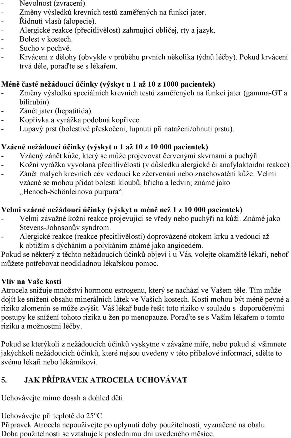 Méně časté nežádoucí účinky (výskyt u 1 až 10 z 1000 pacientek) - Změny výsledků speciálních krevních testů zaměřených na funkci jater (gamma-gt a bilirubin). - Zánět jater (hepatitida).