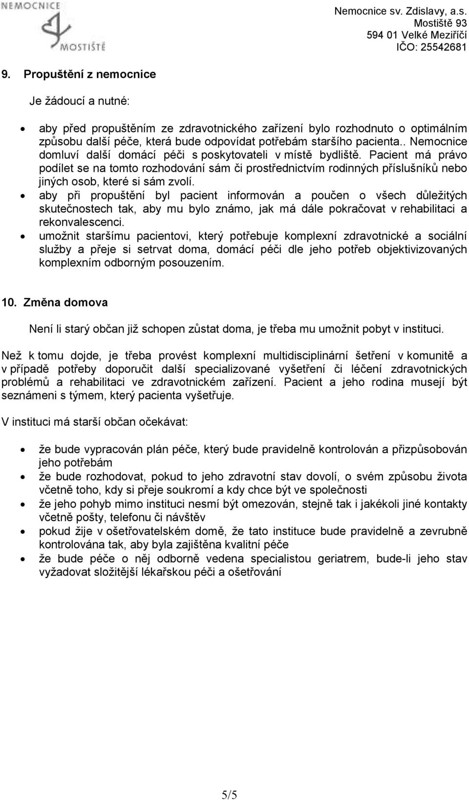 Pacient má právo podílet se na tomto rozhodování sám či prostřednictvím rodinných příslušníků nebo jiných osob, které si sám zvolí.