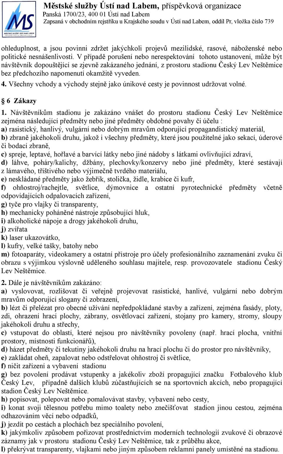 vyveden. 4. Všechny vchody a východy stejně jako únikové cesty je povinnost udržovat volné. 6 Zákazy 1.