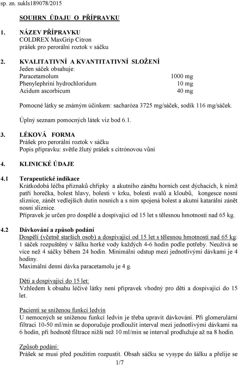 sodík 116 mg/sáček. Úplný seznam pomocných látek viz bod 6.1. 3. LÉKOVÁ FORMA Prášek pro perorální roztok v sáčku Popis přípravku: světle žlutý prášek s citrónovou vůní 4. KLINICKÉ ÚDAJE 4.