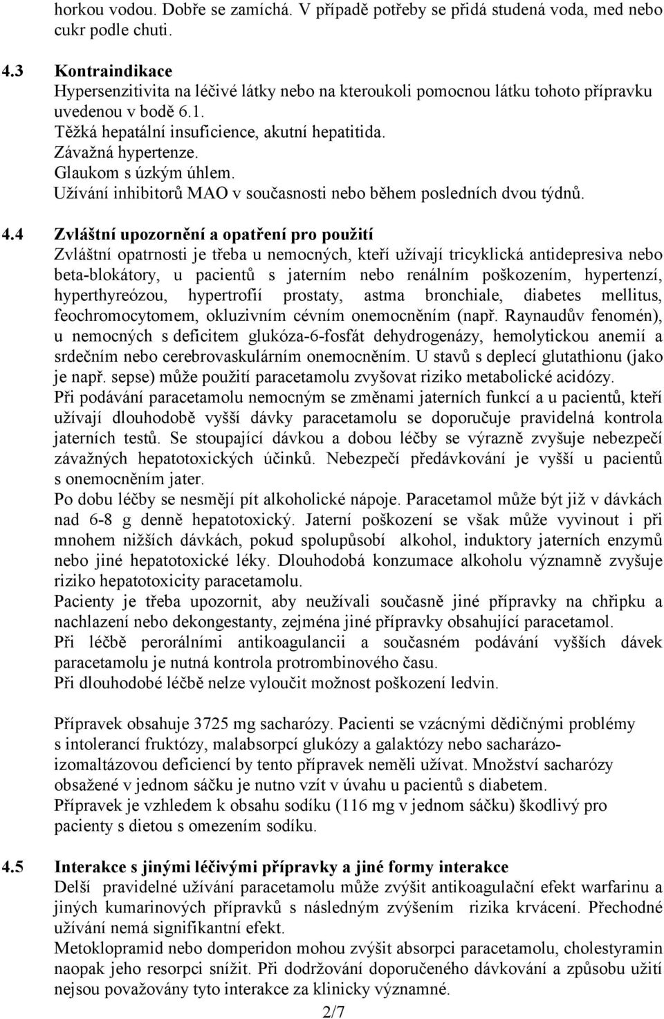 Glaukom s úzkým úhlem. Užívání inhibitorů MAO v současnosti nebo během posledních dvou týdnů. 4.