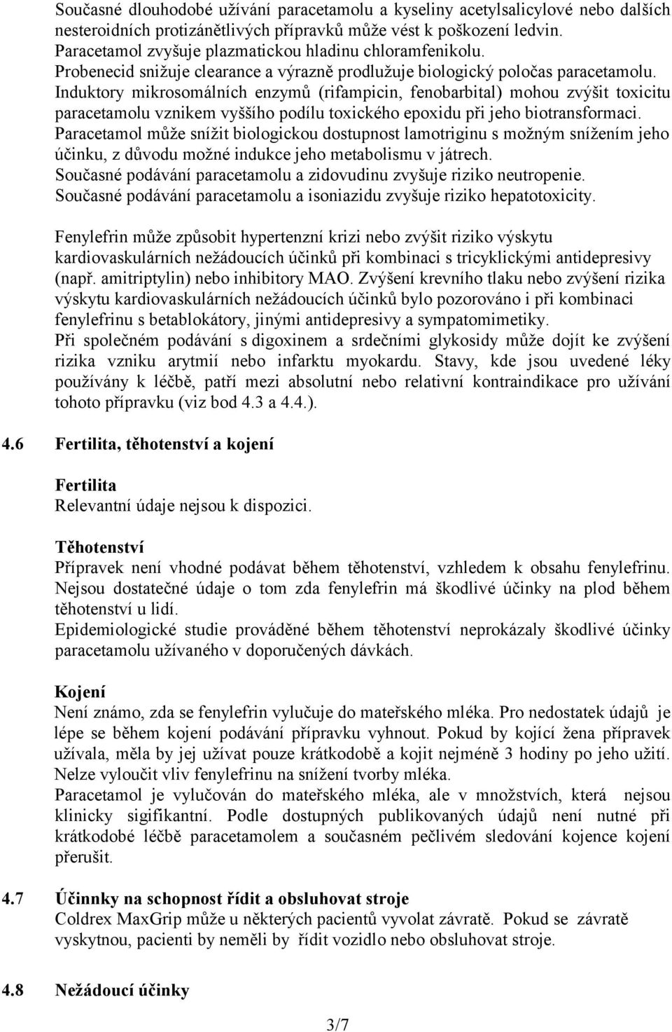 Induktory mikrosomálních enzymů (rifampicin, fenobarbital) mohou zvýšit toxicitu paracetamolu vznikem vyššího podílu toxického epoxidu při jeho biotransformaci.