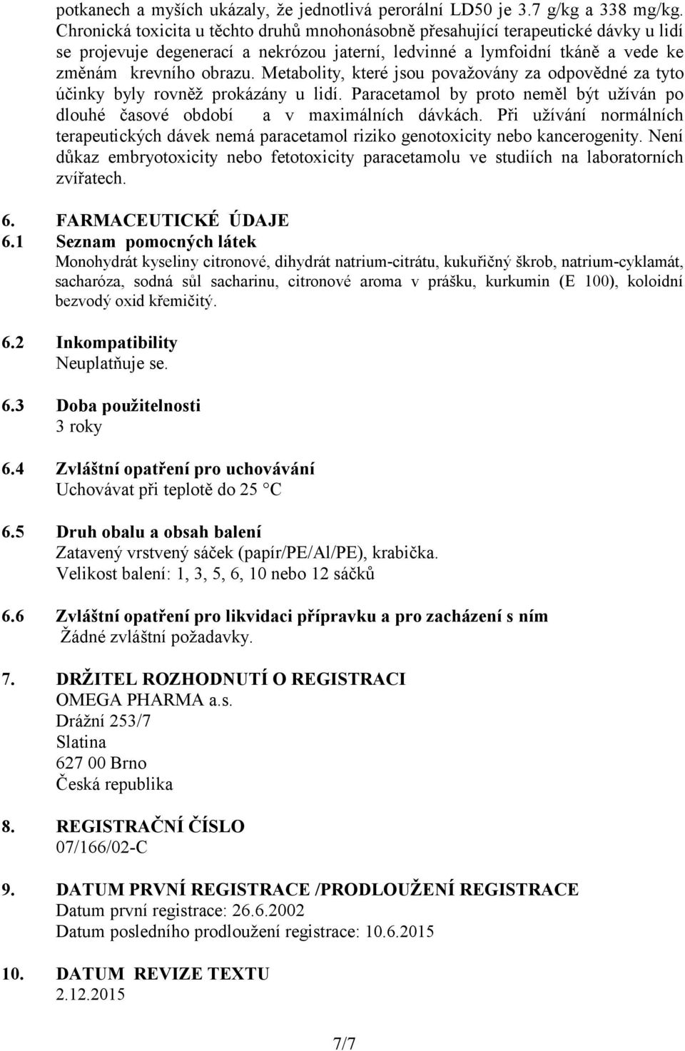 Metabolity, které jsou považovány za odpovědné za tyto účinky byly rovněž prokázány u lidí. Paracetamol by proto neměl být užíván po dlouhé časové období a v maximálních dávkách.