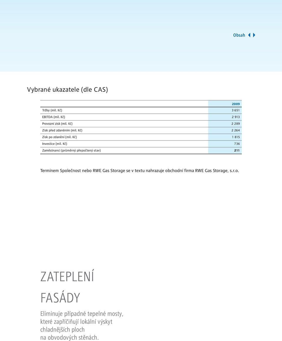 Kč) 736 Zaměstnanci (průměrný přepočtený stav) 211 Termínem Společnost nebo RWE Gas Storage se v textu nahrazuje