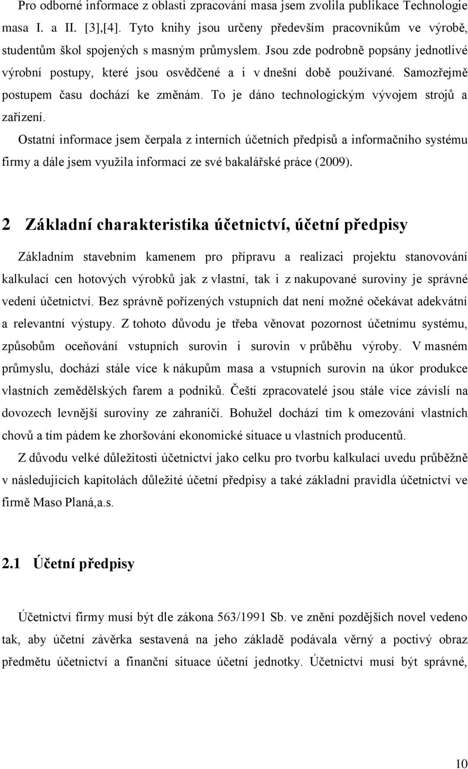 Jsou zde podrobně popsány jednotlivé výrobní postupy, které jsou osvědčené a i v dnešní době pouţívané. Samozřejmě postupem času dochází ke změnám. To je dáno technologickým vývojem strojů a zařízení.