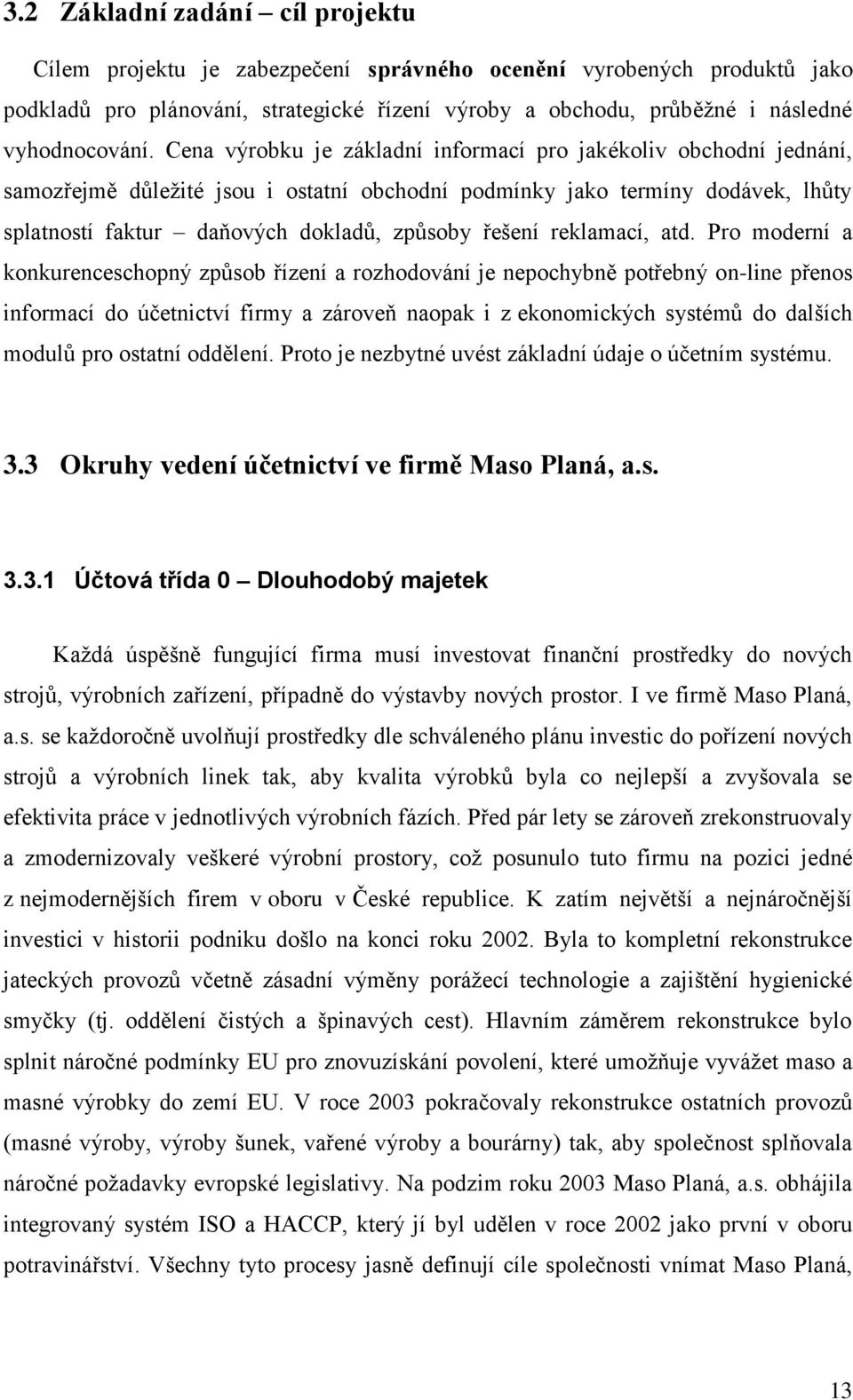 Cena výrobku je základní informací pro jakékoliv obchodní jednání, samozřejmě důleţité jsou i ostatní obchodní podmínky jako termíny dodávek, lhůty splatností faktur daňových dokladů, způsoby řešení