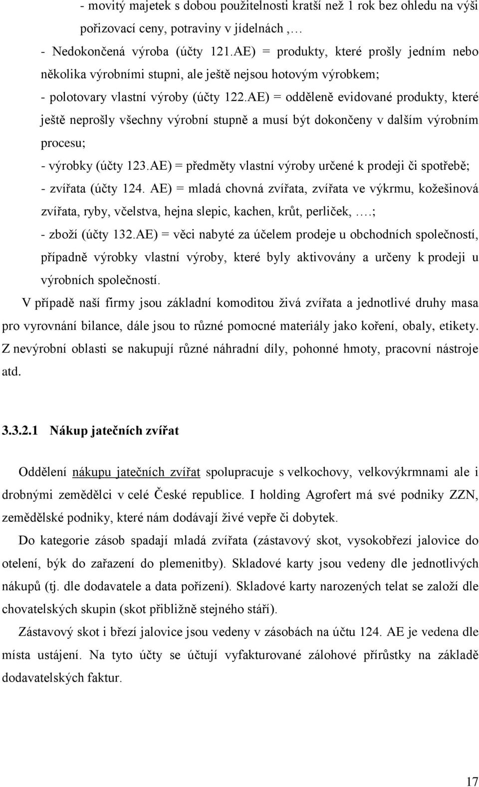 AE) = odděleně evidované produkty, které ještě neprošly všechny výrobní stupně a musí být dokončeny v dalším výrobním procesu; - výrobky (účty 123.