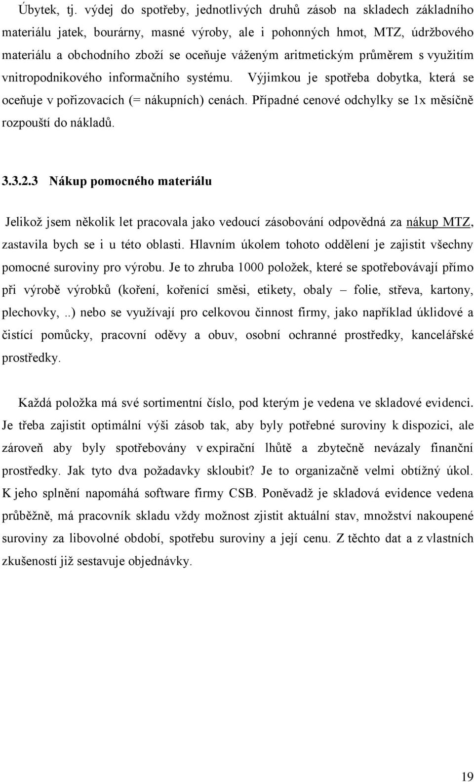 aritmetickým průměrem s vyuţitím vnitropodnikového informačního systému. Výjimkou je spotřeba dobytka, která se oceňuje v pořizovacích (= nákupních) cenách.