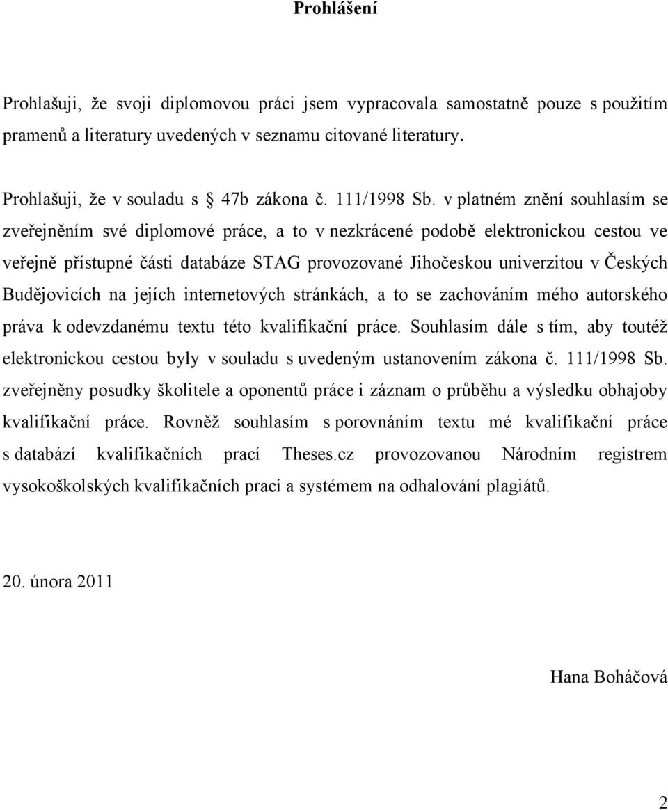 v platném znění souhlasím se zveřejněním své diplomové práce, a to v nezkrácené podobě elektronickou cestou ve veřejně přístupné části databáze STAG provozované Jihočeskou univerzitou v Českých