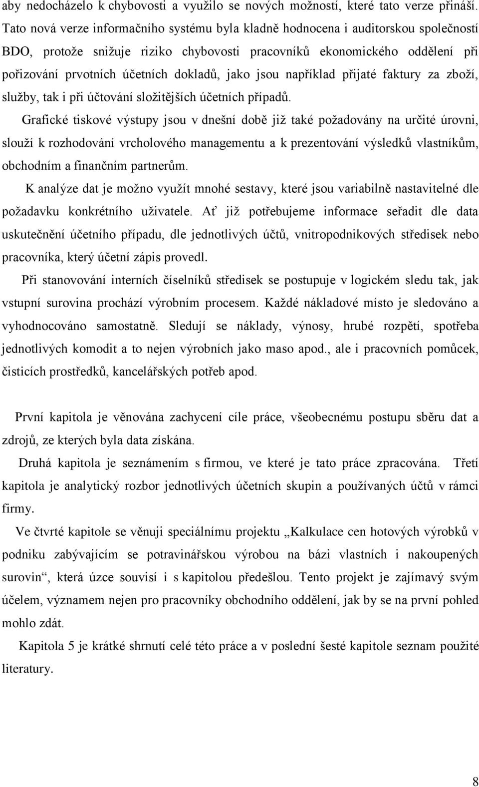 jako jsou například přijaté faktury za zboţí, sluţby, tak i při účtování sloţitějších účetních případů.