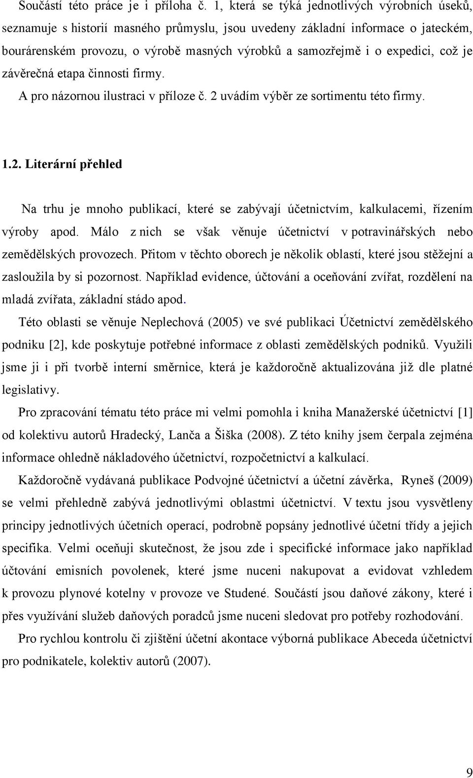 expedici, coţ je závěrečná etapa činnosti firmy. A pro názornou ilustraci v příloze č. 2 uvádím výběr ze sortimentu této firmy. 1.2. Literární přehled Na trhu je mnoho publikací, které se zabývají účetnictvím, kalkulacemi, řízením výroby apod.