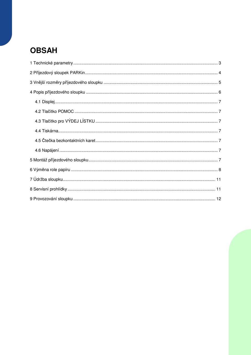 .. 7 4.4 Tiskárna... 7 4.5 Čtečka bezkontaktních karet... 7 4.6 Napájení... 7 5 Montáž příjezdového sloupku.